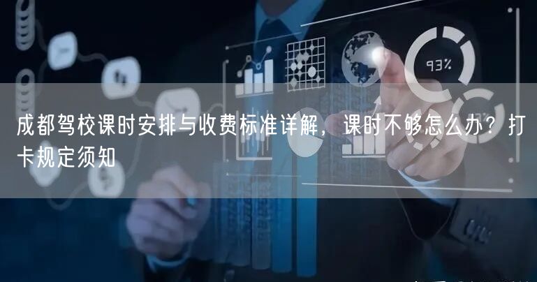 成都驾校课时安排与收费标准详解，课时不够怎么办？打卡规定须知