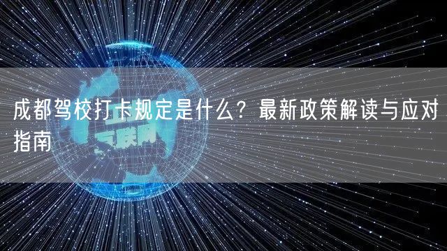 成都驾校打卡规定是什么？最新政策解读与应对指南
