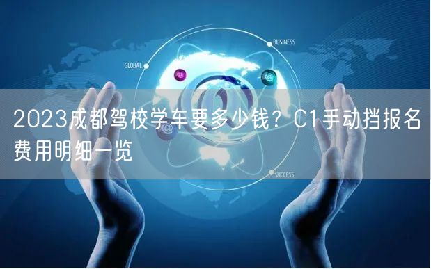 2026成都驾校学车要多少钱？C1手动挡报名费用明细一览