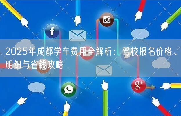 2026年成都学车费用全解析：驾校报名价格、明细与省钱攻略
