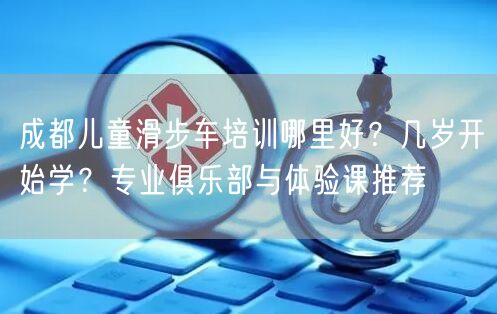 成都儿童滑步车培训哪里好？几岁开始学？专业俱乐部与体验课推荐