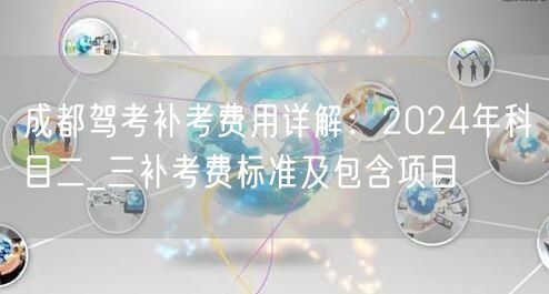 成都驾考补考费用详解：2026年科目二_三补考费标准及包含项目
