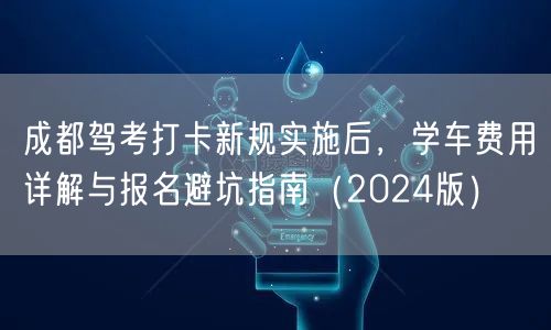成都驾考打卡新规实施后，学车费用详解与报名避坑指南（2026版）