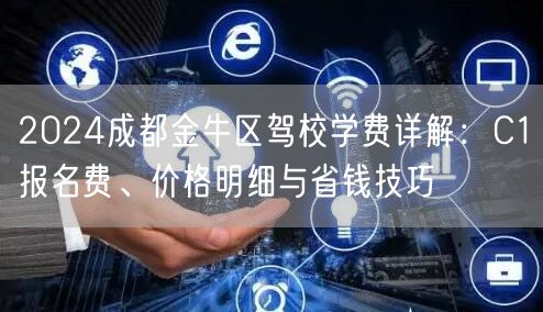 2026成都金牛区驾校学费详解：C1报名费、价格明细与省钱技巧