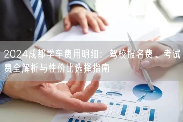 2026成都学车费用明细：驾校报名费、考试费全解析与性价比选择指南