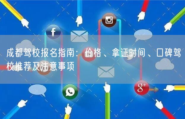 成都驾校报名指南：价格、拿证时间、口碑驾校推荐及注意事项