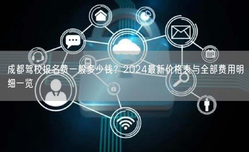 成都驾校报名费一般多少钱？2024最新价格表与全部费用明细一览