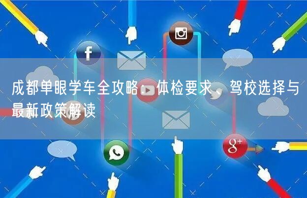 成都单眼学车全攻略：体检要求、驾校选择与最新政策解读