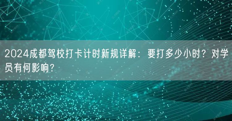 2026成都驾校打卡计时新规详解：要打多少小时？对学员有何影响？