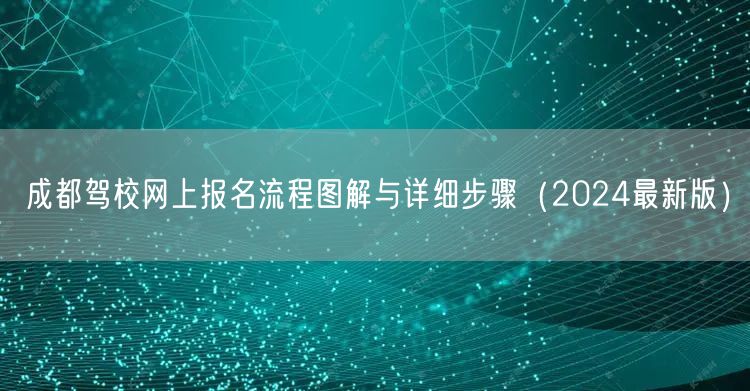成都驾校网上报名流程图解与详细步骤（2024最新版）