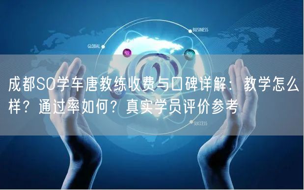 成都SO学车唐教练收费与口碑详解：教学怎么样？通过率如何？真实学员评价参考