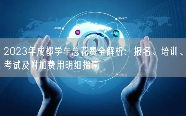 2023年成都学车总花费全解析：报名、培训、考试及附加费用明细指南