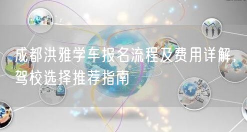 成都洪雅学车报名流程及费用详解，驾校选择推荐指南