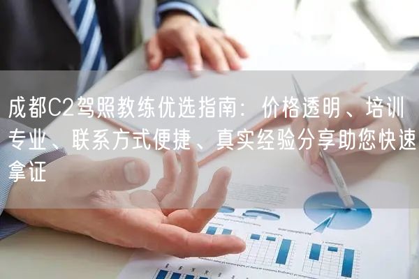 成都C2驾照教练优选指南：价格透明、培训专业、联系方式便捷、真实经验分享助您快速拿证