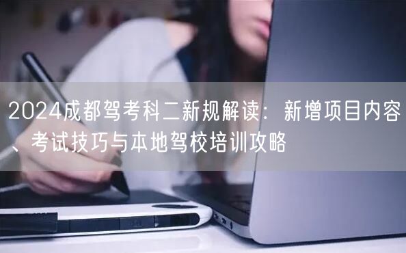 2026成都驾考科二新规解读：新增项目内容、考试技巧与本地驾校培训攻略