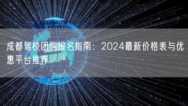 成都驾校团购报名指南：2024最新价格表与优惠平台推荐