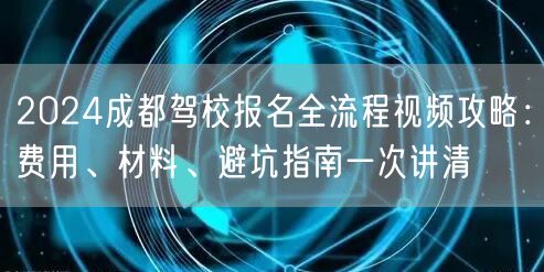 2026成都驾校报名全流程视频攻略：费用、材料、避坑指南一次讲清