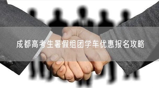 成都高考生暑假组团学车优惠报名攻略