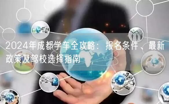 2024年成都学车全攻略：报名条件、最新政策及驾校选择指南