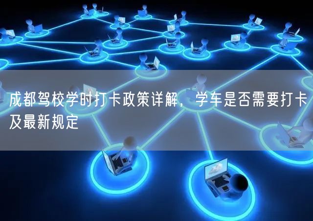 成都驾校学时打卡政策详解，学车是否需要打卡及最新规定