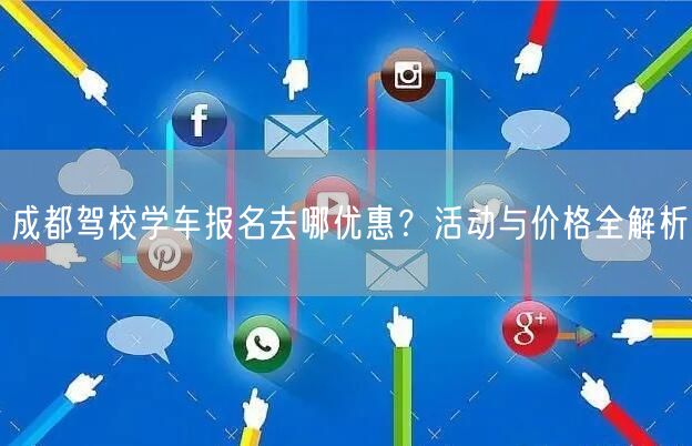 成都驾校学车报名去哪优惠？活动与价格全解析