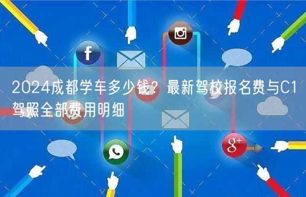 2024成都学车多少钱？最新驾校报名费与C1驾照全部费用明细