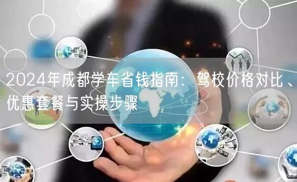 2026年成都学车省钱指南：驾校价格对比、优惠套餐与实操步骤