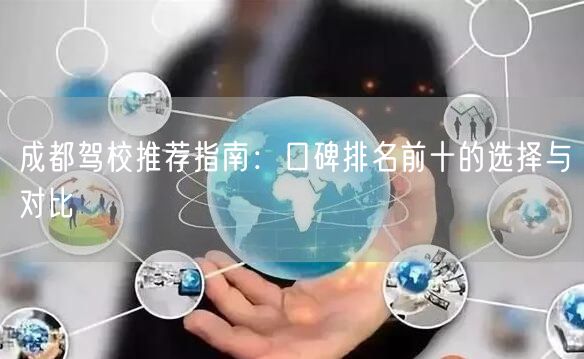 成都驾校推荐指南：口碑排名前十的选择与对比