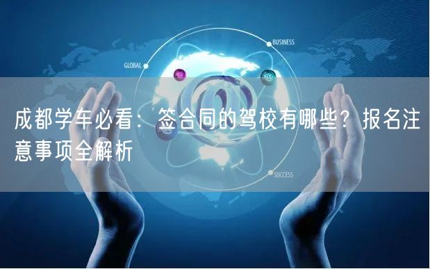 成都学车必看：签合同的驾校有哪些？报名注意事项全解析