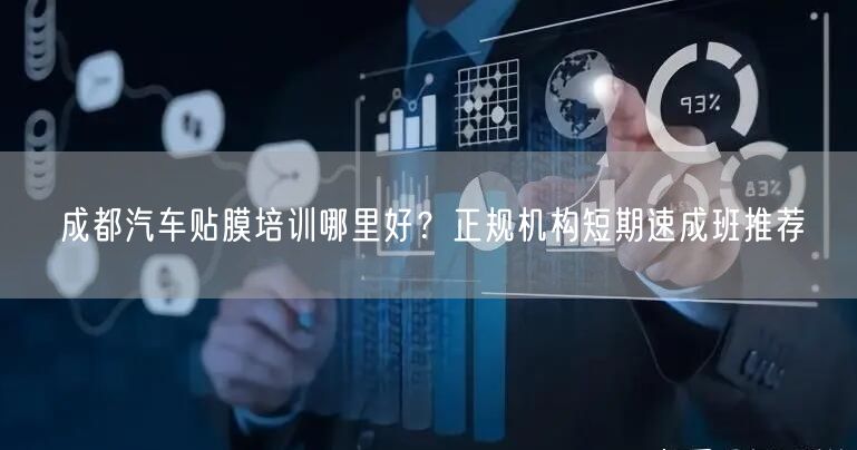成都汽车贴膜培训哪里好？正规机构短期速成班推荐