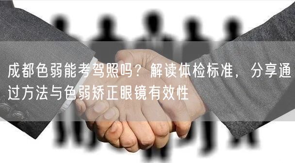 成都色弱能考驾照吗？解读体检标准，分享通过方法与色弱矫正眼镜有效性