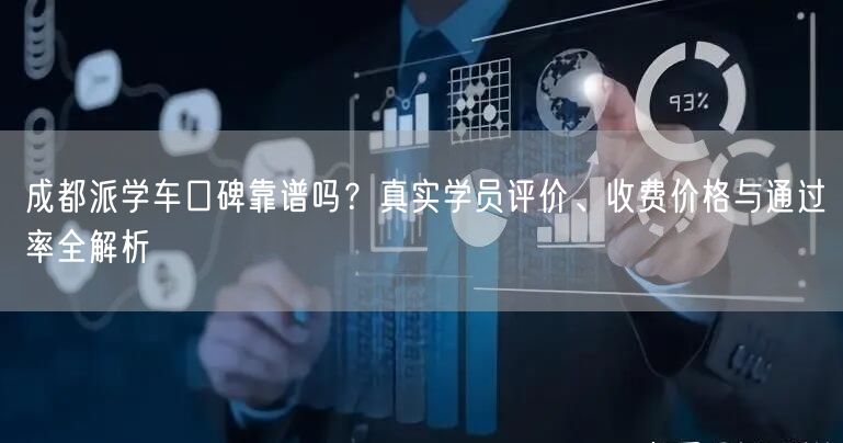成都派学车口碑靠谱吗?真实学员评价、收费价格与通过率全解析 成都派学车口碑靠谱吗?真实学员评价、收费价格与通过率全解析