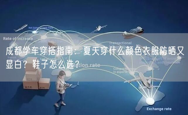 成都学车穿搭指南：夏天穿什么颜色衣服防晒又显白？鞋子怎么选？