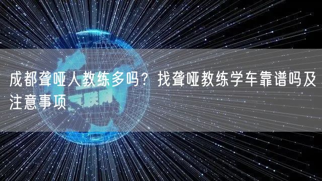 成都聋哑人教练多吗？找聋哑教练学车靠谱吗及注意事项