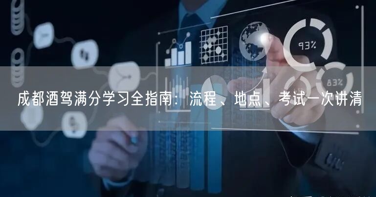 成都酒驾满分学习全指南：流程、地点、考试一次讲清
