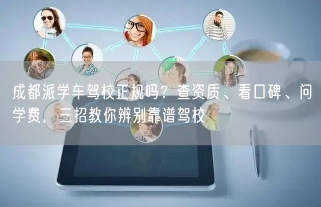 成都派学车驾校正规吗？查资质、看口碑、问学费，三招教你辨别靠谱驾校