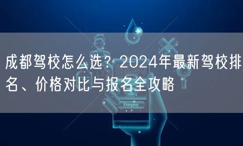 成都驾校怎么选？2024年最新驾校排名、价格对比与报名全攻略