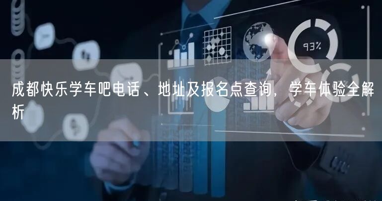 成都快乐学车吧电话、地址及报名点查询，学车体验全解析