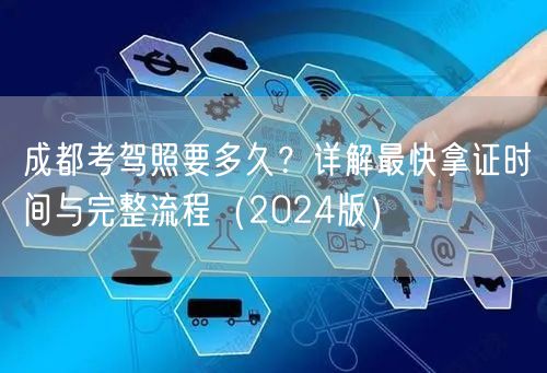 成都考驾照要多久？详解最快拿证时间与完整流程（2024版）