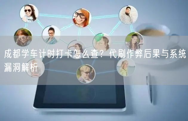 成都学车计时打卡怎么查？代刷作弊后果与系统漏洞解析