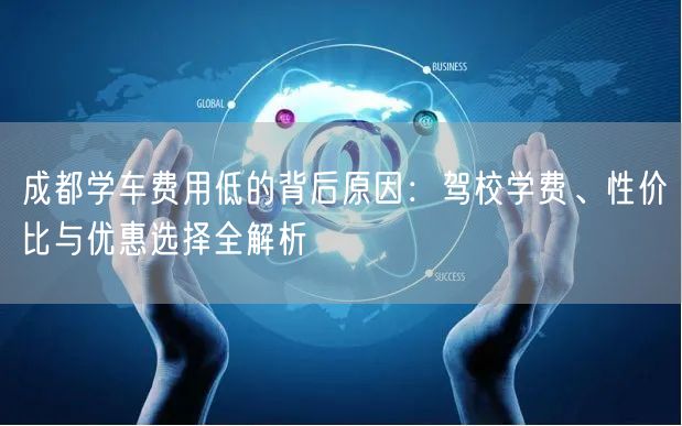 成都学车费用低的背后原因：驾校学费、性价比与优惠选择全解析