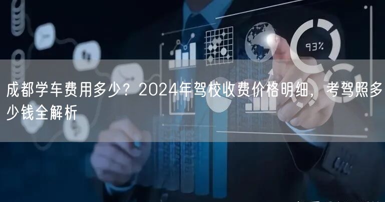 成都学车费用多少？2024年驾校收费价格明细，考驾照多少钱全解析