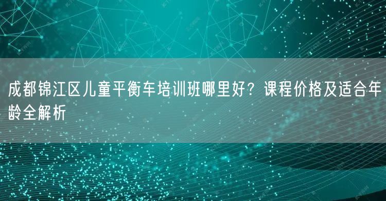 成都锦江区儿童平衡车培训班哪里好？课程价格及适合年龄全解析