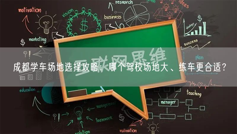 成都学车场地选择攻略：哪个驾校场地大、练车更合适？