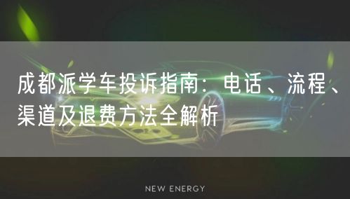 成都派学车投诉指南：电话、流程、渠道及退费方法全解析