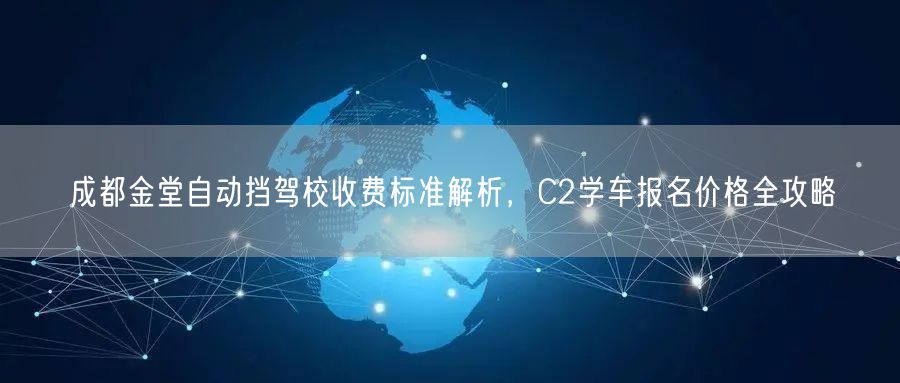 成都金堂自动挡驾校收费标准解析，C2学车报名价格全攻略