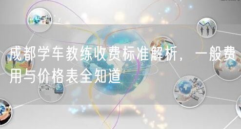 成都学车教练收费标准解析，一般费用与价格表全知道