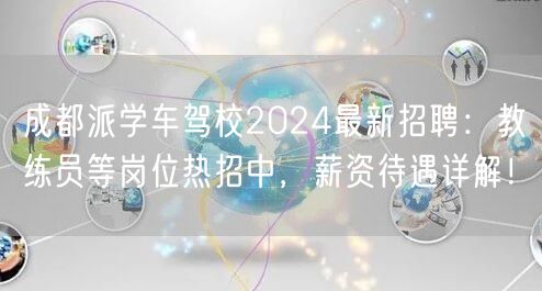 成都派学车驾校2024最新招聘:教练员等岗位热招中,薪资待遇详解! 成都派学车驾校2024最新招聘:教练员等岗位热招中,薪资待遇详解!