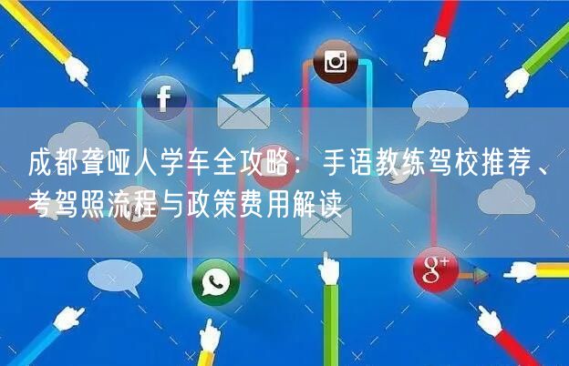 成都聋哑人学车全攻略：手语教练驾校推荐、考驾照流程与政策费用解读