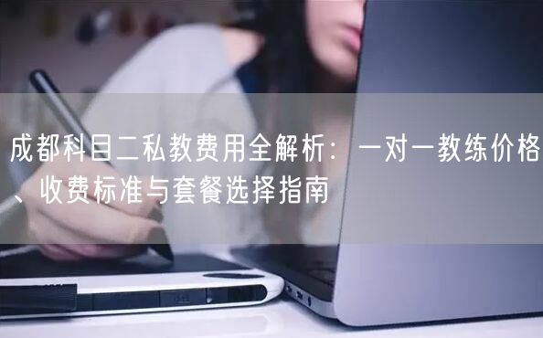 成都科目二私教费用全解析：一对一教练价格、收费标准与套餐选择指南
